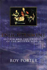 Enlightenment - Britain and the Creation of the Modern World - Roy Porter